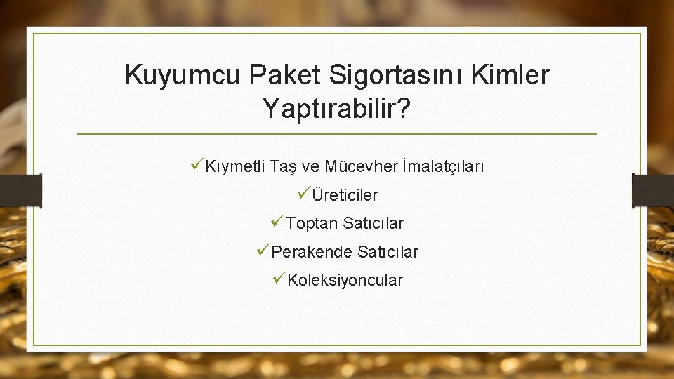 Kuyumcu Paket Sigortasını Kimler Yaptırabilir? üKıymetli Taş ve Mücevher İmalatçıları üÜreticiler üToptan Satıcılar üPerakende