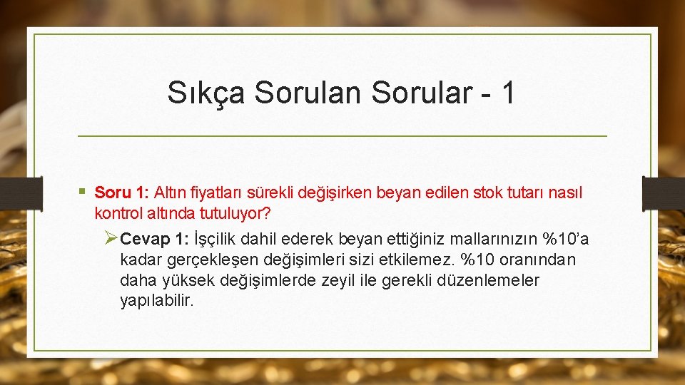 Sıkça Sorulan Sorular - 1 § Soru 1: Altın fiyatları sürekli değişirken beyan edilen