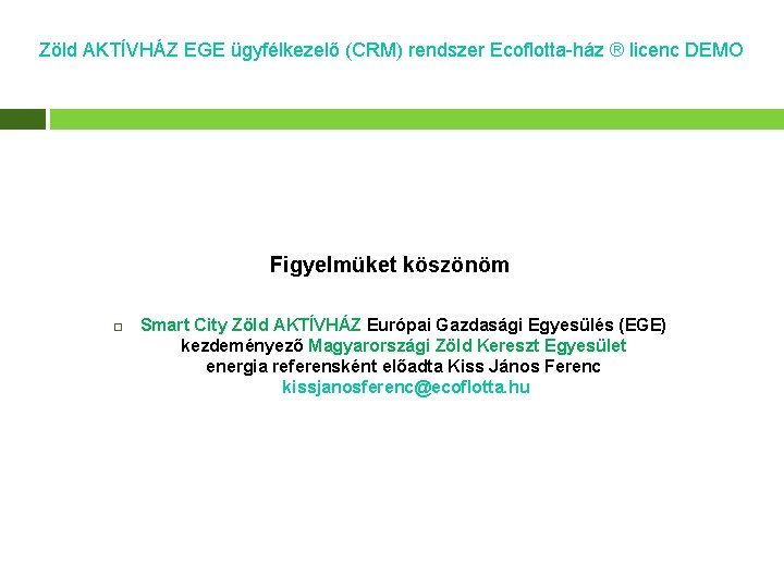 Zöld AKTÍVHÁZ EGE ügyfélkezelő (CRM) rendszer Ecoflotta-ház ® licenc DEMO Figyelmüket köszönöm Smart City