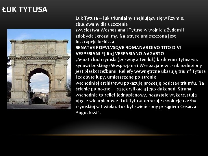 ŁUK TYTUSA Łuk Tytusa – łuk triumfalny znajdujący się w Rzymie, zbudowany dla uczczenia