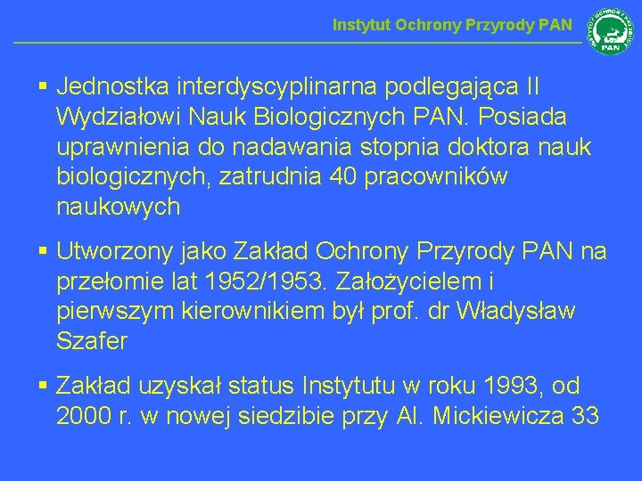 Instytut Ochrony Przyrody PAN § Jednostka interdyscyplinarna podlegająca II Wydziałowi Nauk Biologicznych PAN. Posiada