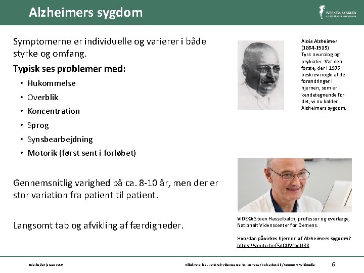 Alzheimers sygdom Symptomerne er individuelle og varierer i både styrke og omfang. Typisk ses
