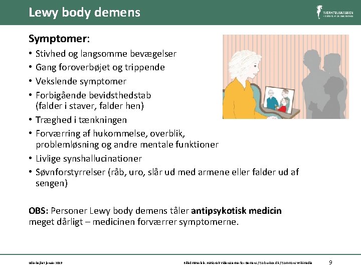 Lewy body demens Symptomer: • • Stivhed og langsomme bevægelser Gang foroverbøjet og trippende