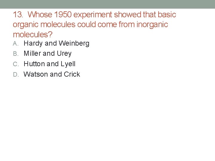 13. Whose 1950 experiment showed that basic organic molecules could come from inorganic molecules? 13. Whose 1950 experiment showed that basic organic molecules could come from inorganic molecules?