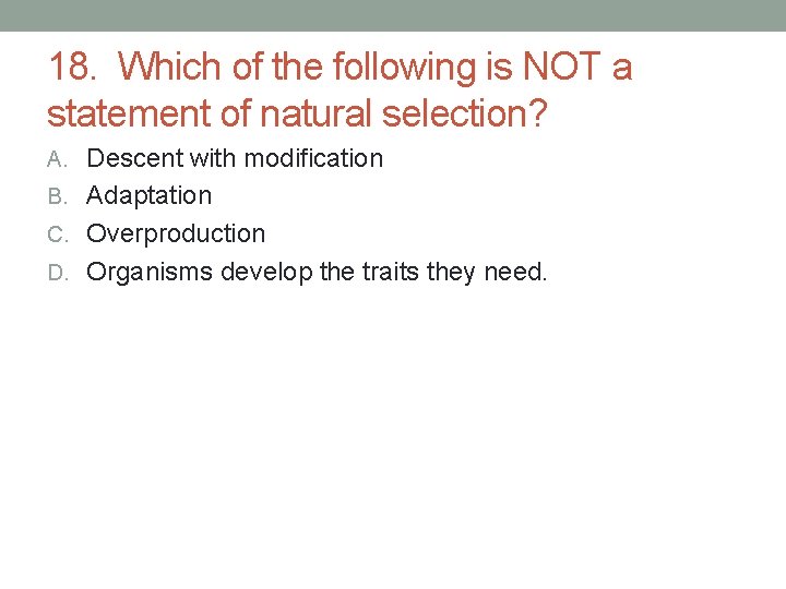 18. Which of the following is NOT a statement of natural selection? A. Descent 18. Which of the following is NOT a statement of natural selection? A. Descent