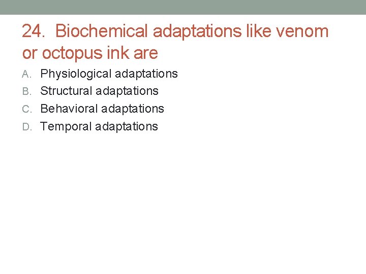24. Biochemical adaptations like venom or octopus ink are A. Physiological adaptations B. Structural 24. Biochemical adaptations like venom or octopus ink are A. Physiological adaptations B. Structural