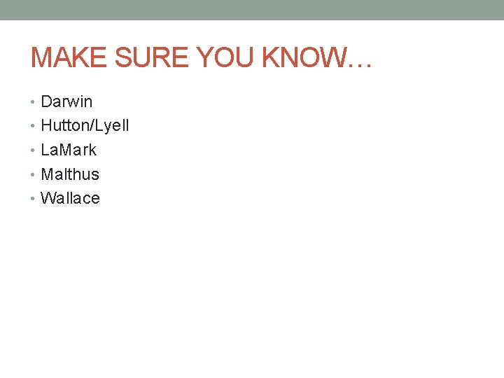 MAKE SURE YOU KNOW… • Darwin • Hutton/Lyell • La. Mark • Malthus • MAKE SURE YOU KNOW… • Darwin • Hutton/Lyell • La. Mark • Malthus •