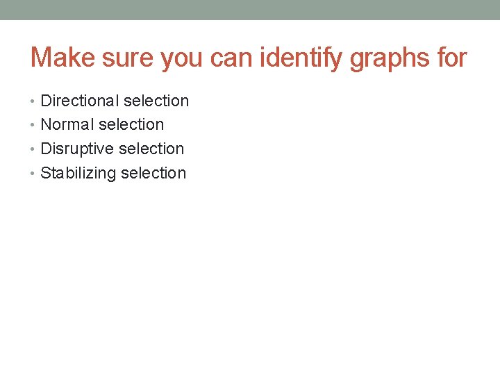 Make sure you can identify graphs for • Directional selection • Normal selection • Make sure you can identify graphs for • Directional selection • Normal selection •
