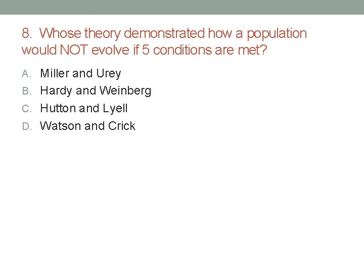 8. Whose theory demonstrated how a population would NOT evolve if 5 conditions are 8. Whose theory demonstrated how a population would NOT evolve if 5 conditions are