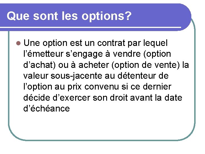 Que sont les options? l Une option est un contrat par lequel l’émetteur s’engage