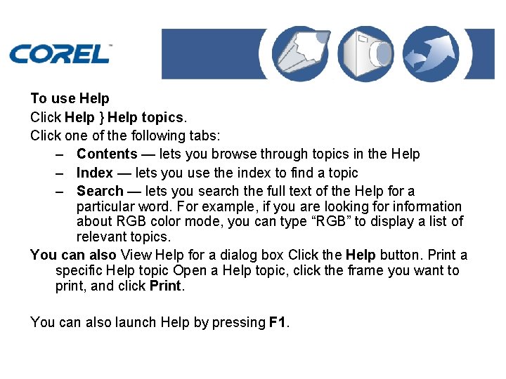To use Help Click Help } Help topics. Click one of the following tabs: