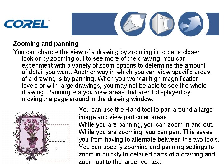 Zooming and panning You can change the view of a drawing by zooming in