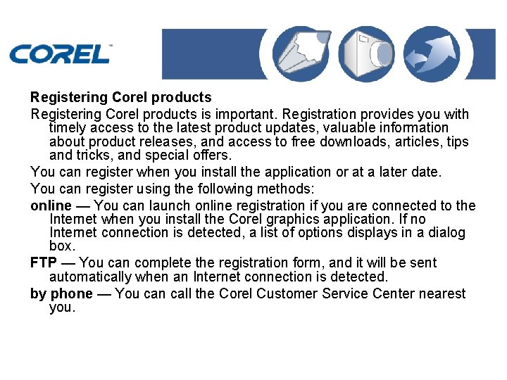 Registering Corel products is important. Registration provides you with timely access to the latest