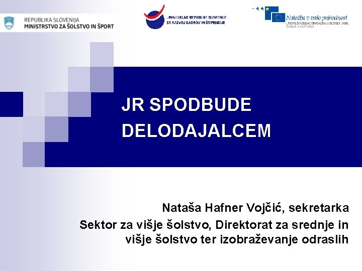 JR SPODBUDE DELODAJALCEM Nataša Hafner Vojčić, sekretarka Sektor za višje šolstvo, Direktorat za srednje