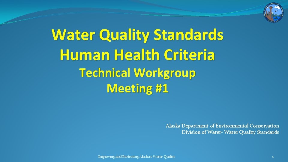 Water Quality Standards Human Health Criteria Technical Workgroup Meeting #1 Alaska Department of Environmental