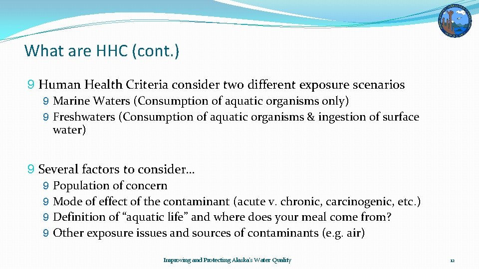 What are HHC (cont. ) 9 Human Health Criteria consider two different exposure scenarios