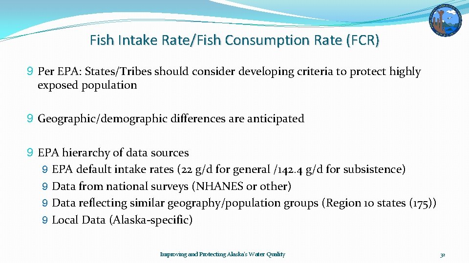 Fish Intake Rate/Fish Consumption Rate (FCR) 9 Per EPA: States/Tribes should consider developing criteria