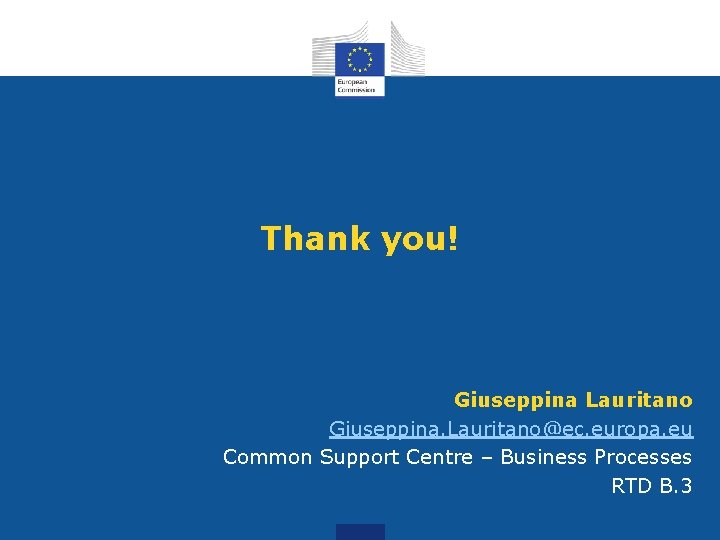 Thank you! Giuseppina Lauritano Giuseppina. Lauritano@ec. europa. eu Common Support Centre – Business Processes Thank you! Giuseppina Lauritano Giuseppina. Lauritano@ec. europa. eu Common Support Centre – Business Processes