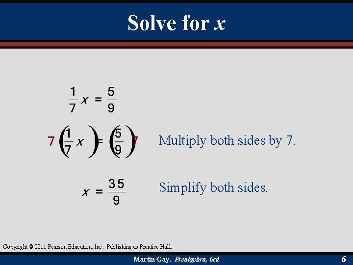 Solve for x Multiply both sides by 7. Simplify both sides. Copyright © 2011