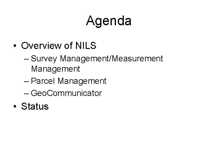 Agenda • Overview of NILS – Survey Management/Measurement Management – Parcel Management – Geo.