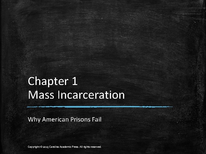 Chapter 1 Mass Incarceration Why American Prisons Fail Copyright © 2015 Carolina Academic Press.