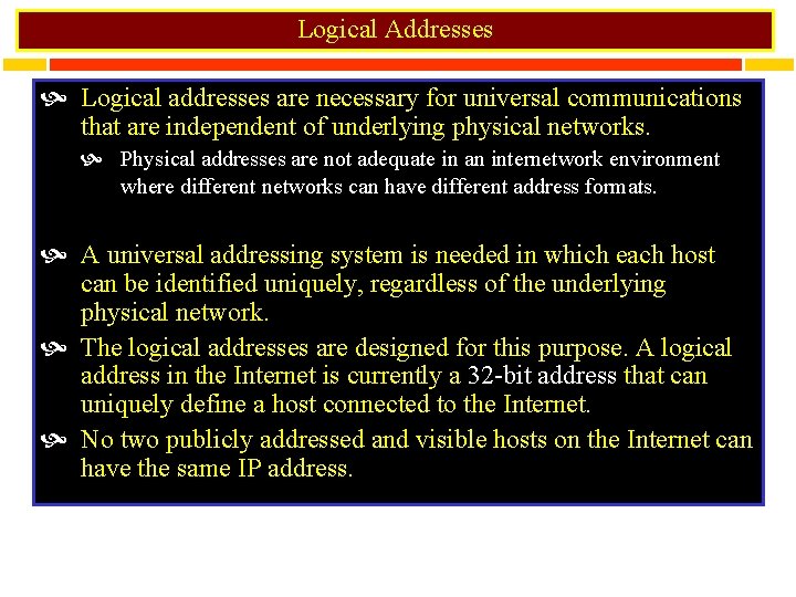 Logical Addresses Logical addresses are necessary for universal communications that are independent of underlying