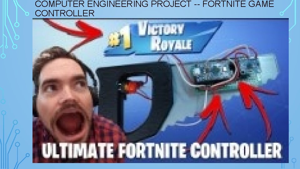 COMPUTER ENGINEERING PROJECT -- FORTNITE GAME CONTROLLER 