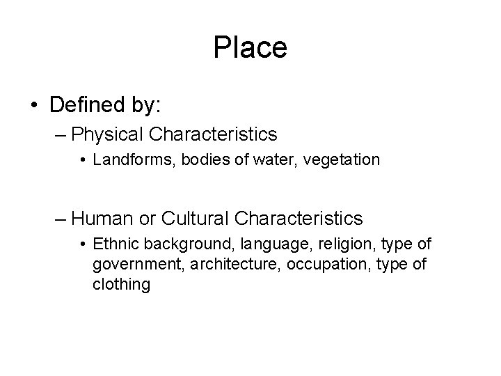 Place • Defined by: – Physical Characteristics • Landforms, bodies of water, vegetation –