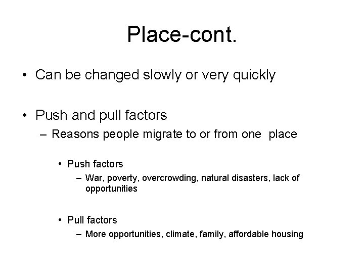 Place-cont. • Can be changed slowly or very quickly • Push and pull factors