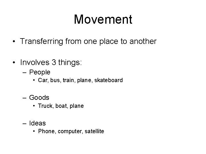 Movement • Transferring from one place to another • Involves 3 things: – People