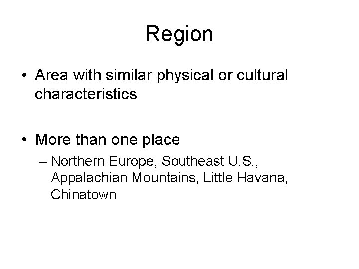 Region • Area with similar physical or cultural characteristics • More than one place