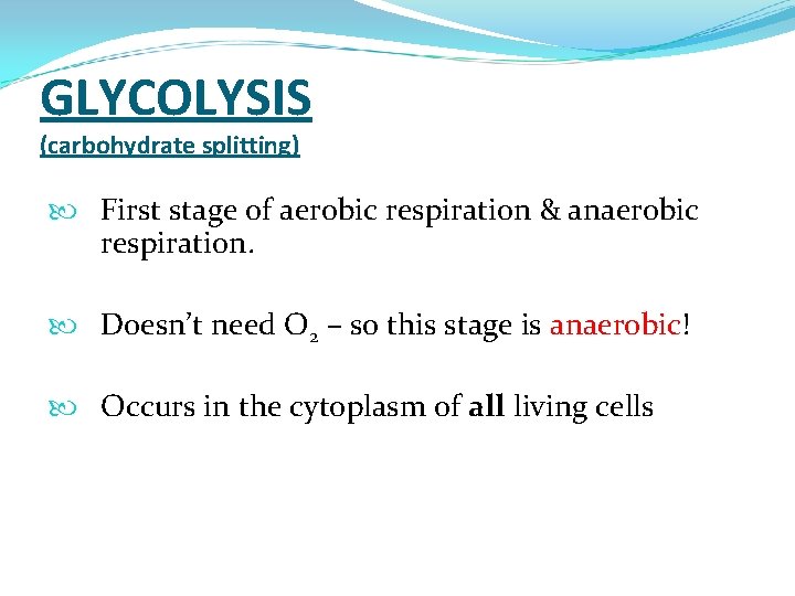 GLYCOLYSIS (carbohydrate splitting) First stage of aerobic respiration & anaerobic respiration. Doesn’t need O