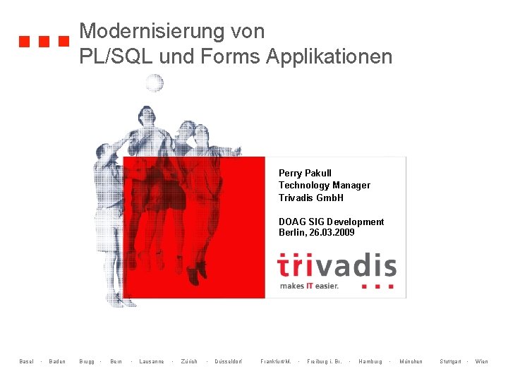 Modernisierung von PL/SQL und Forms Applikationen Perry Pakull Technology Manager Trivadis Gmb. H DOAG