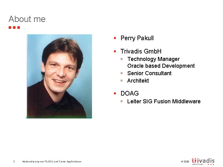 About me § Perry Pakull § Trivadis Gmb. H ú Technology Manager Oracle based