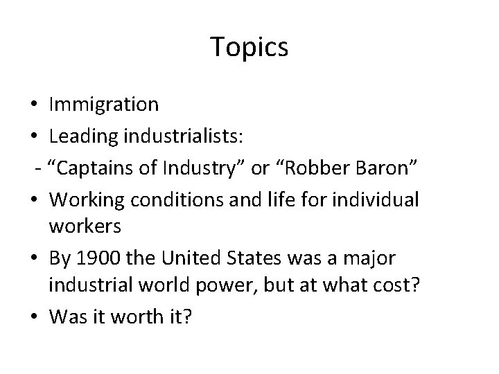Topics • Immigration • Leading industrialists: - “Captains of Industry” or “Robber Baron” •