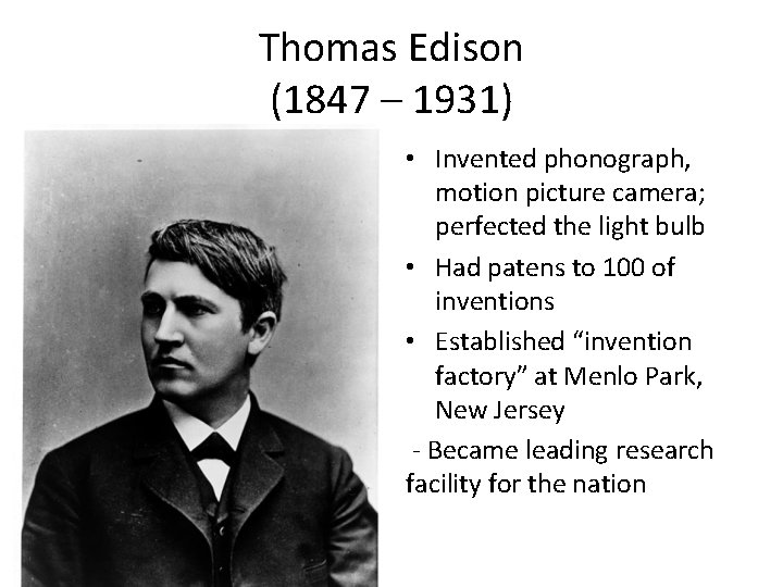 Thomas Edison (1847 – 1931) • Invented phonograph, motion picture camera; perfected the light