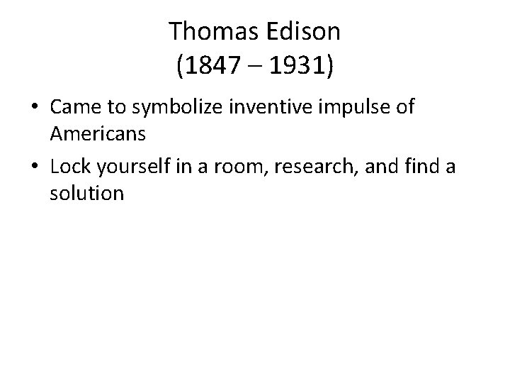 Thomas Edison (1847 – 1931) • Came to symbolize inventive impulse of Americans •