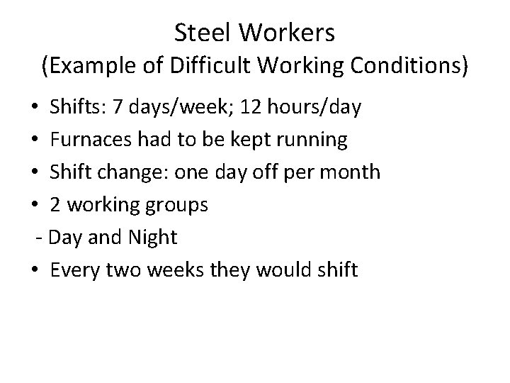 Steel Workers (Example of Difficult Working Conditions) • Shifts: 7 days/week; 12 hours/day •