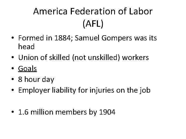 America Federation of Labor (AFL) • Formed in 1884; Samuel Gompers was its head
