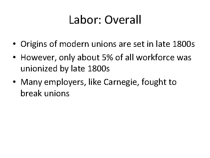 Labor: Overall • Origins of modern unions are set in late 1800 s •