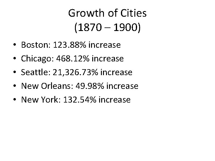 Growth of Cities (1870 – 1900) • • • Boston: 123. 88% increase Chicago: