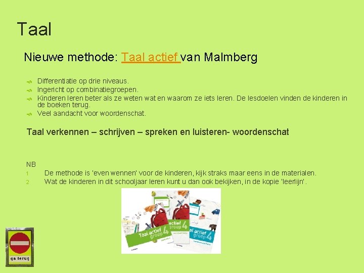 Taal Nieuwe methode: Taal actief van Malmberg Differentiatie op drie niveaus. Ingericht op combinatiegroepen.