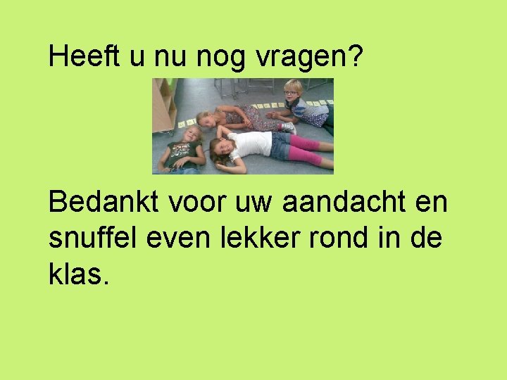 Heeft u nu nog vragen? Bedankt voor uw aandacht en snuffel even lekker rond