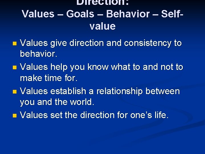 Direction: Values – Goals – Behavior – Selfvalue Values give direction and consistency to