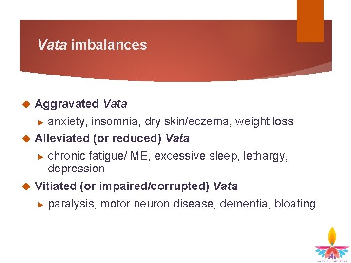 Vata imbalances Aggravated Vata ► anxiety, insomnia, dry skin/eczema, weight loss Alleviated (or reduced)