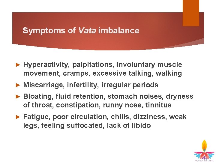 Symptoms of Vata imbalance ► Hyperactivity, palpitations, involuntary muscle movement, cramps, excessive talking, walking
