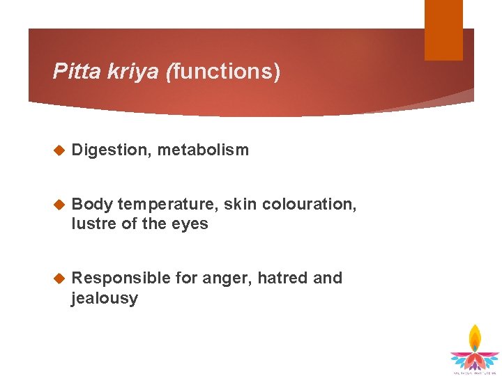 Pitta kriya (functions) Digestion, metabolism Body temperature, skin colouration, lustre of the eyes Responsible