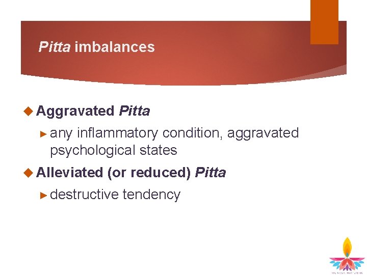 Pitta imbalances Aggravated Pitta ► any inflammatory condition, aggravated psychological states Alleviated (or reduced)