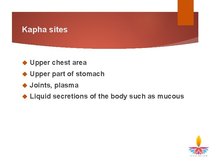 Kapha sites Upper chest area Upper part of stomach Joints, plasma Liquid secretions of Kapha sites Upper chest area Upper part of stomach Joints, plasma Liquid secretions of