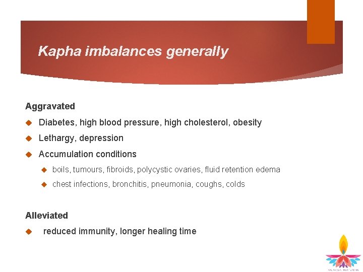 Kapha imbalances generally Aggravated Diabetes, high blood pressure, high cholesterol, obesity Lethargy, depression Accumulation